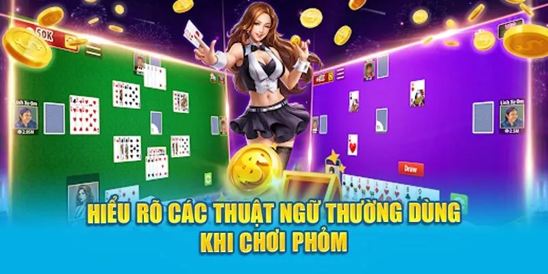 Đa dạng loại hình phỏm online, và các thuật ngữ cần nắm trong game